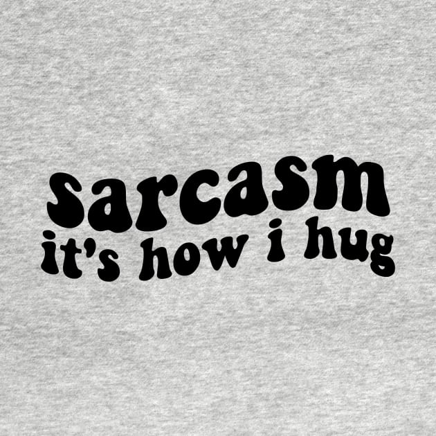sarcasm it's how i hug funny sarcastic by Giftyshoop